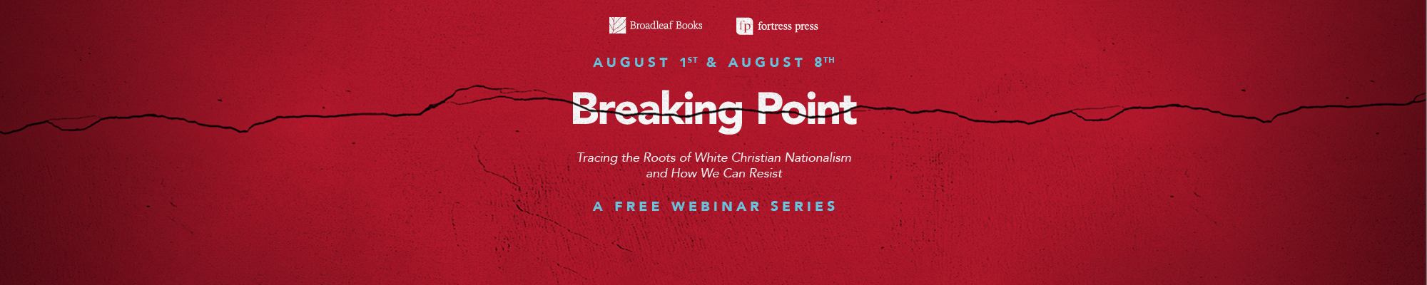Broadleaf Books. Fortress Press. August 1st and August 8th. Breaking Point: Tracing the Roots of White Christian Nationalism and How We Can Resist. A Webinar Series.